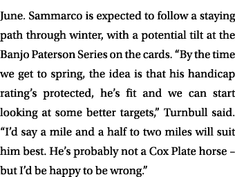 June. Sammarco is expected to follow a staying path through winter, with a potential tilt at the Banjo Paterson Serie...
