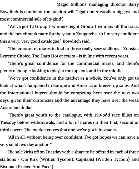 Magic Millions managing director Barry Bowditch is confident the auction will “again be Australia’s biggest and most ...