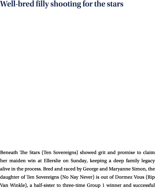 Well bred filly shooting for the stars Beneath The Stars (Ten Sovereigns) showed grit and promise to claim her maiden...