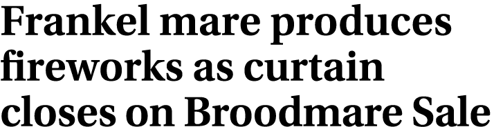 Frankel mare produces fireworks as curtain closes on Broodmare Sale