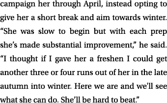 campaign her through April, instead opting to give her a short break and aim towards winter. “She was slow to begin b...