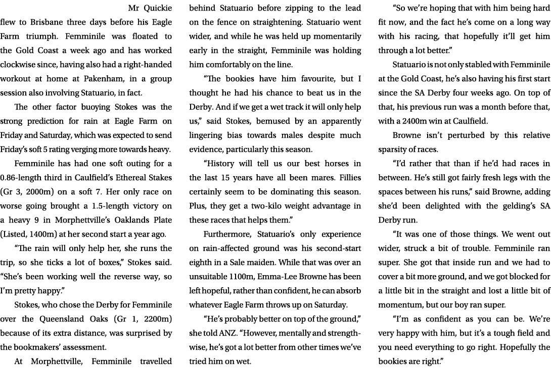 Mr Quickie flew to Brisbane three days before his Eagle Farm triumph. Femminile was floated to the Gold Coast a week ...