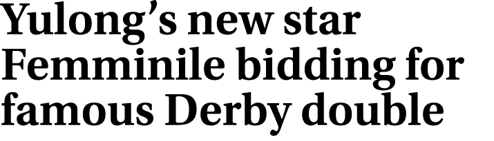 Yulong’s new star Femminile bidding for famous Derby double