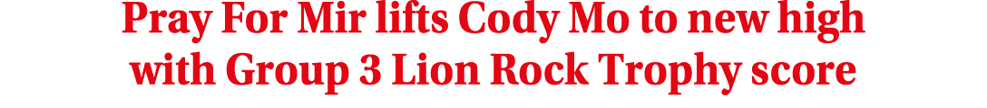 Pray For Mir lifts Cody Mo to new high with Group 3 Lion Rock Trophy score