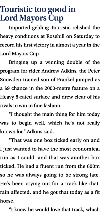 Touristic too good in Lord Mayors Cup Imported gelding Touristic relished the heavy conditions at Rosehill on Saturda...