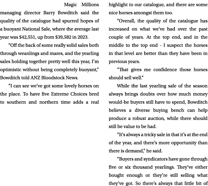 Magic Millions managing director Barry Bowditch said the quality of the catalogue had spurred hopes of a buoyant Nati...