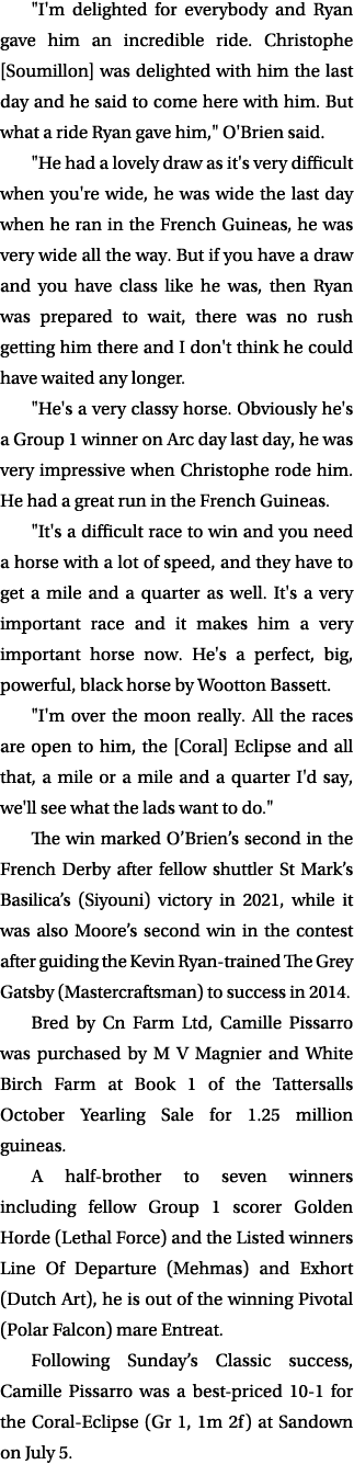 \“I'm delighted for everybody and Ryan gave him an incredible ride. Christophe [Soumillon] was delighted with him the...