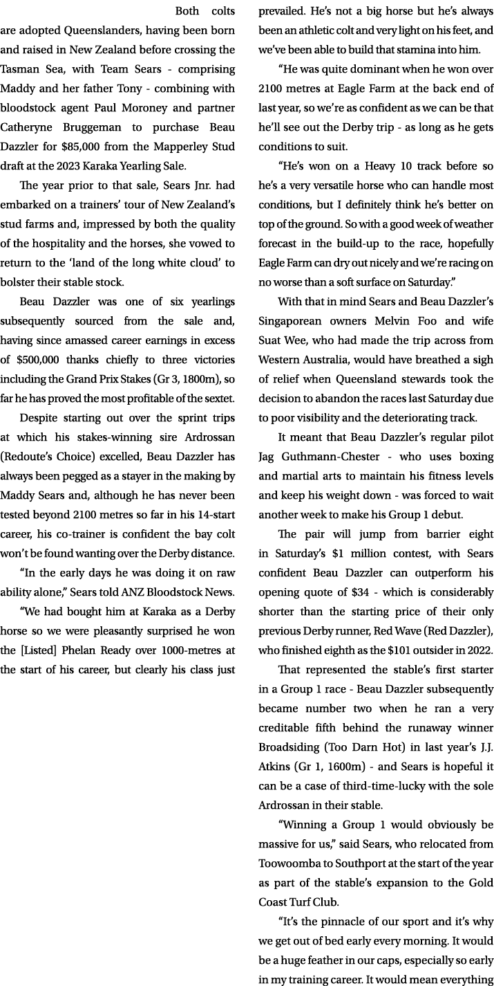 Both colts are adopted Queenslanders, having been born and raised in New Zealand before crossing the Tasman Sea, with...