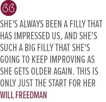 She's always been a filly that has impressed us, and she's such a big filly that she's going to keep improving as she...