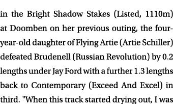 in the Bright Shadow Stakes (Listed, 1110m) at Doomben on her previous outing, the four year old daughter of Flying A...