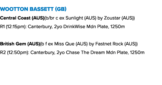 Wootton Bassett (GB) Central Coast (AUS)(b/br c ex Sunlight (AUS) by Zoustar (AUS)) R1 (12:15pm): Canterbury, 2yo Dri...