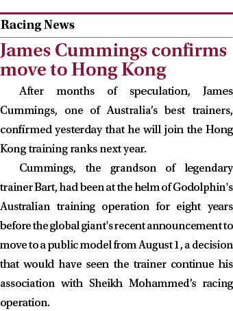  ￼ James Cummings confirms move to Hong Kong After months of speculation, James Cummings, one of Australia’s best tra...