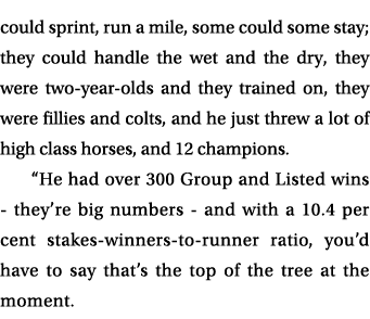 could sprint, run a mile, some could some stay; they could handle the wet and the dry, they were two year olds and th...