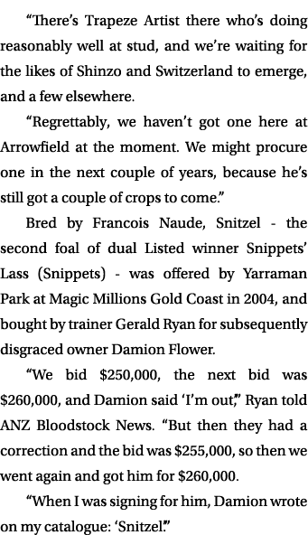 “There’s Trapeze Artist there who’s doing reasonably well at stud, and we’re waiting for the likes of Shinzo and Swit...