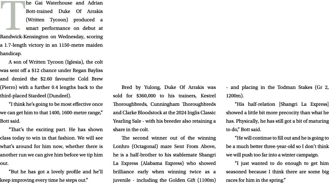 The Gai Waterhouse and Adrian Bott trained Duke Of Arrakis (Written Tycoon) produced a smart performance on debut at ...