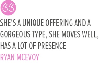 She's a unique offering and a gorgeous type, she moves well, has a lot of presence Ryan McEvo