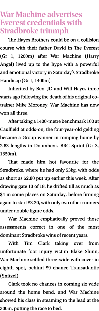  War Machine advertises Everest credentials with Stradbroke triumph The Hayes Brothers could be on a collision course...