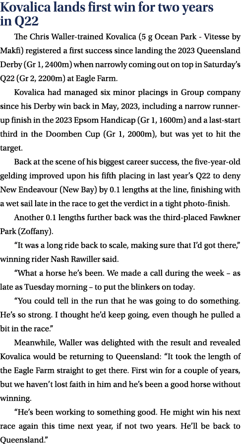 Kovalica lands first win for two years in Q22 The Chris Waller trained Kovalica (5 g Ocean Park Vitesse by Makfi) reg...