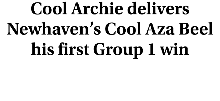 Cool Archie delivers Newhaven’s Cool Aza Beel his first Group 1 win