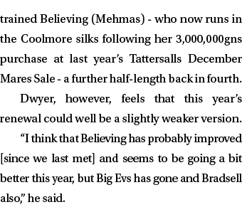 trained Believing (Mehmas) who now runs in the Coolmore silks following her 3,000,000gns purchase at last year’s Tatt...