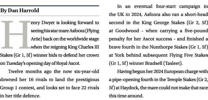 ￼ Henry Dwyer is looking forward to seeing his star mare Asfoora (Flying Artie) back on the worldwide stage when the ...