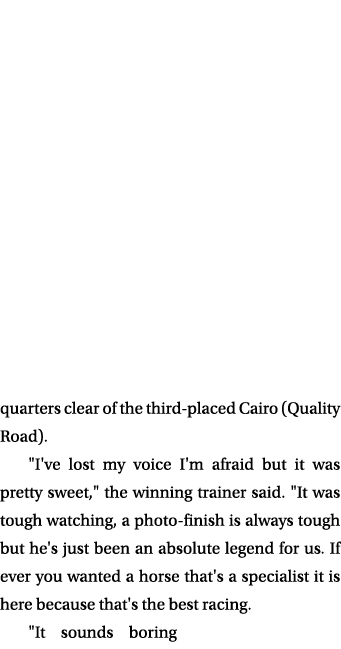 quarters clear of the third placed Cairo (Quality Road). \“I've lost my voice I'm afraid but it was pretty sweet,\" t...