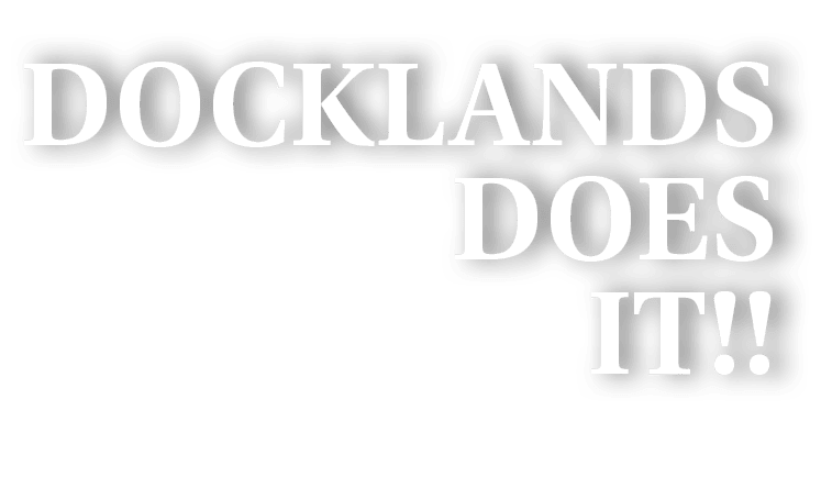 DOCKLANDS DOES IT!!