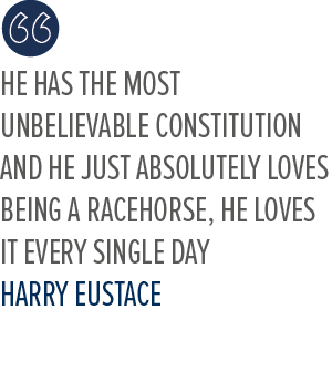 He has the most unbelievable constitution and he just absolutely loves being a racehorse, he loves it every single da...