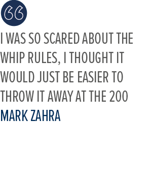 I was so scared about the whip rules, I thought it would just be easier to throw it away at the 200 Mark Zahr
