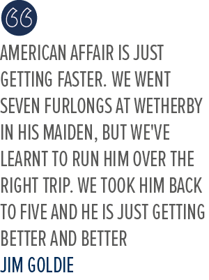 American Affair is just getting faster. We went seven furlongs at Wetherby in his maiden, but we've learnt to run him...