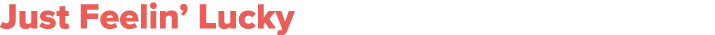 Just Feelin’ Lucky