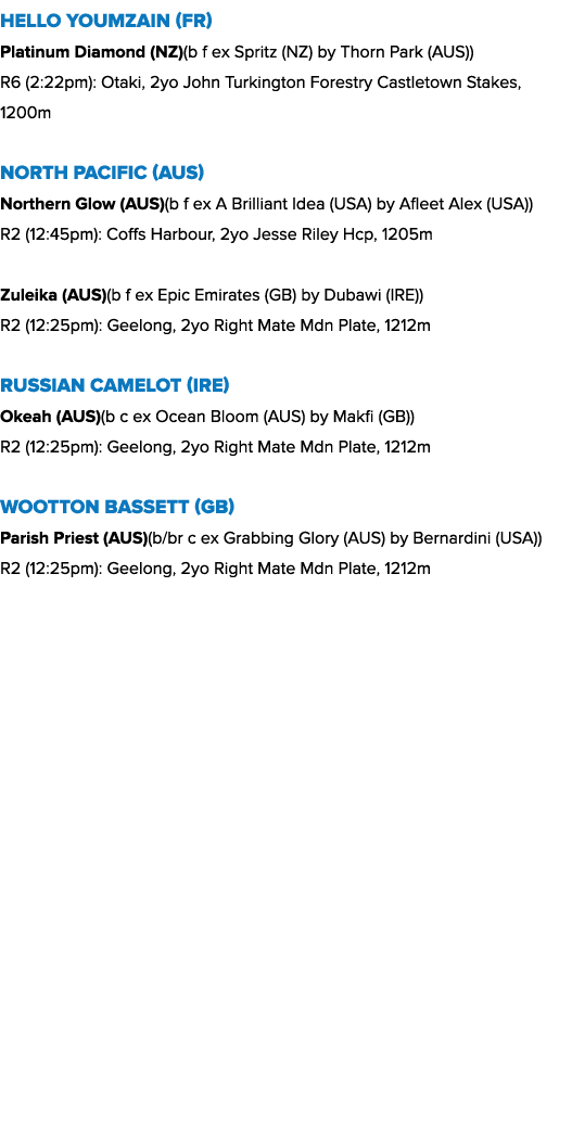 Hello Youmzain (FR) Platinum Diamond (NZ)(b f ex Spritz (NZ) by Thorn Park (AUS)) R6 (2:22pm): Otaki, 2yo John Turkin...