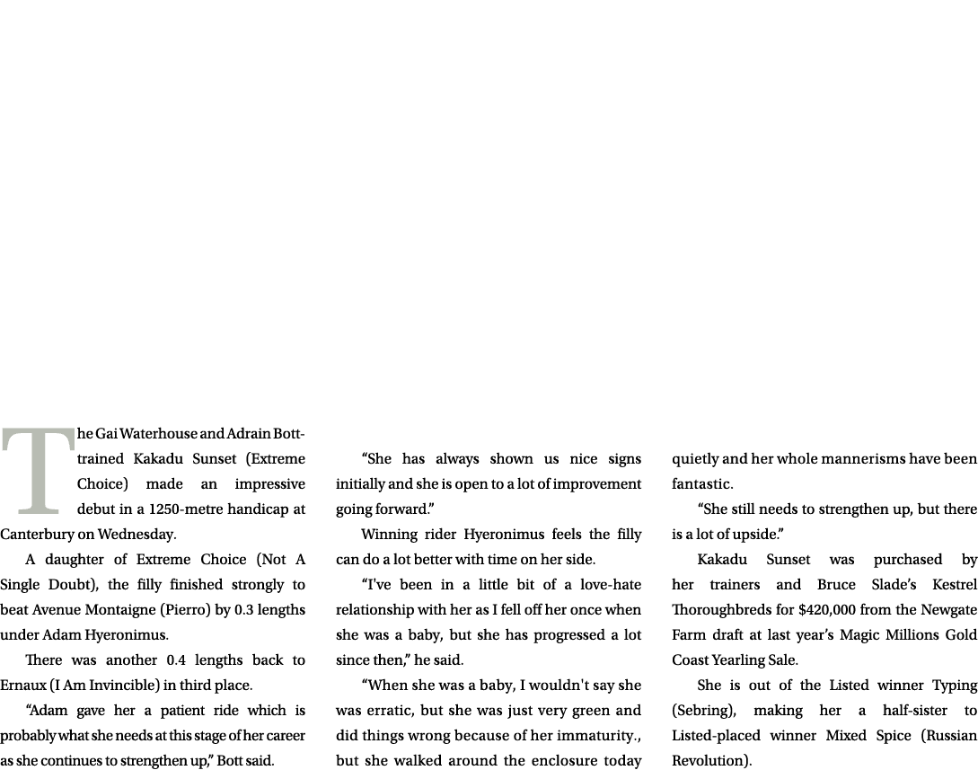 The Gai Waterhouse and Adrain Bott trained Kakadu Sunset (Extreme Choice) made an impressive debut in a 1250 metre ha...