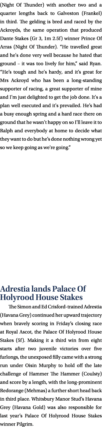 (Night Of Thunder) with another two and a quarter lengths back to Galveston (Frankel) in third. The gelding is bred a...