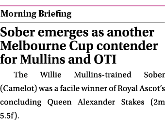  ￼ Sober emerges as another Melbourne Cup contender for Mullins and OTI The Willie Mullins trained Sober (Camelot) wa...