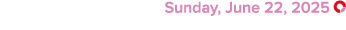  Sunday, June 22, 2025 ￼
