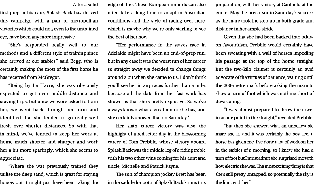 After a solid first prep in his care, Splash Back has thrived this campaign with a pair of metropolitan victories whi...