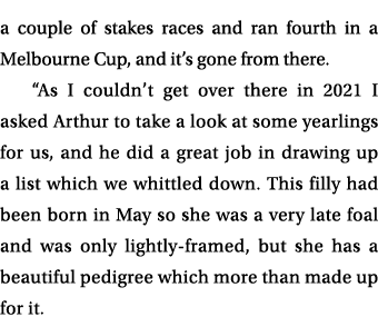 a couple of stakes races and ran fourth in a Melbourne Cup, and it’s gone from there. “As I couldn’t get over there i...