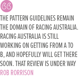 The pattern guidelines remain the domain of Racing Australia. Racing Australia is still working on getting from A to ...
