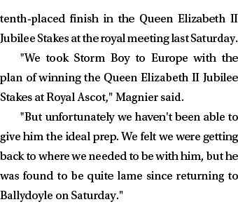 tenth placed finish in the Queen Elizabeth II Jubilee Stakes at the royal meeting last Saturday. \“We took Storm Boy ...