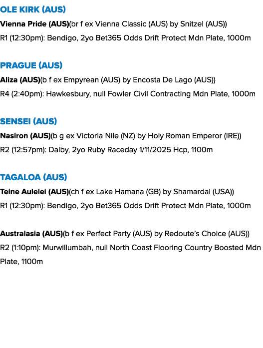 Ole Kirk (AUS) Vienna Pride (AUS)(br f ex Vienna Classic (AUS) by Snitzel (AUS)) R1 (12:30pm): Bendigo, 2yo Bet365 Od...