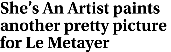 She’s An Artist paints another pretty picture for Le Metayer