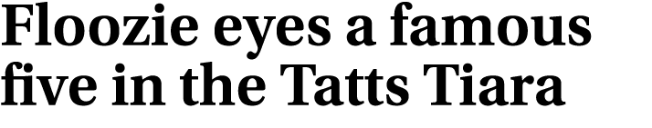 Floozie eyes a famous five in the Tatts Tiara