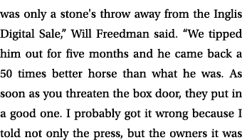 was only a stone's throw away from the Inglis Digital Sale,” Will Freedman said. “We tipped him out for five months a...