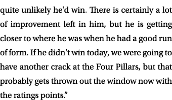 quite unlikely he'd win. There is certainly a lot of improvement left in him, but he is getting closer to where he wa...