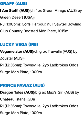 Graff (AUS) I Am Steffi (AUS)(ch f ex Green Mirage (AUS) by Green Desert (USA)) R3 (1:08pm): Coffs Harbour, null Sawt...