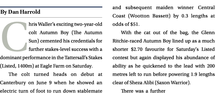 ￼ Chris Waller’s exciting two year old colt Autumn Boy (The Autumn Sun) cemented his credentials for further stakes l...