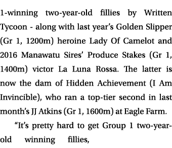 1 winning two year old fillies by Written Tycoon along with last year’s Golden Slipper (Gr 1, 1200m) heroine Lady Of ...