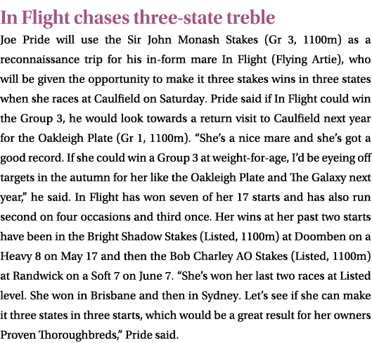 In Flight chases three state treble Joe Pride will use the Sir John Monash Stakes (Gr 3, 1100m) as a reconnaissance t...