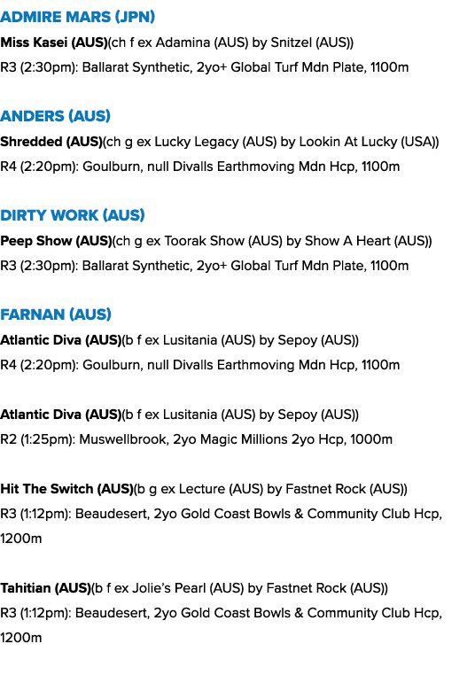 Admire Mars (JPN) Miss Kasei (AUS)(ch f ex Adamina (AUS) by Snitzel (AUS)) R3 (2:30pm): Ballarat Synthetic, 2yo+ Glob...